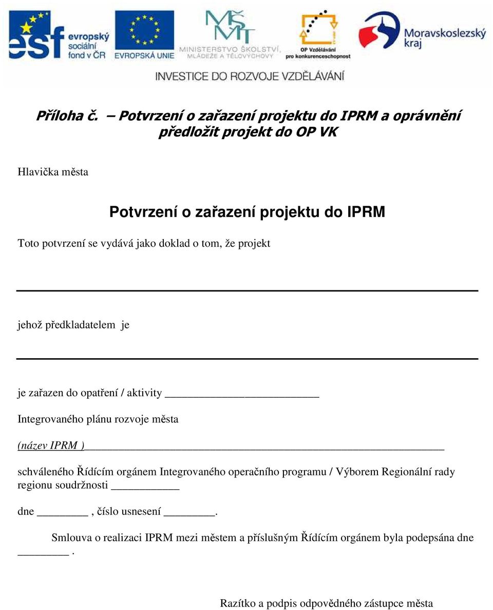 potvrzení se vydává jako doklad o tom, že projekt jehož předkladatelem je je zařazen do opatření / aktivity Integrovaného plánu rozvoje