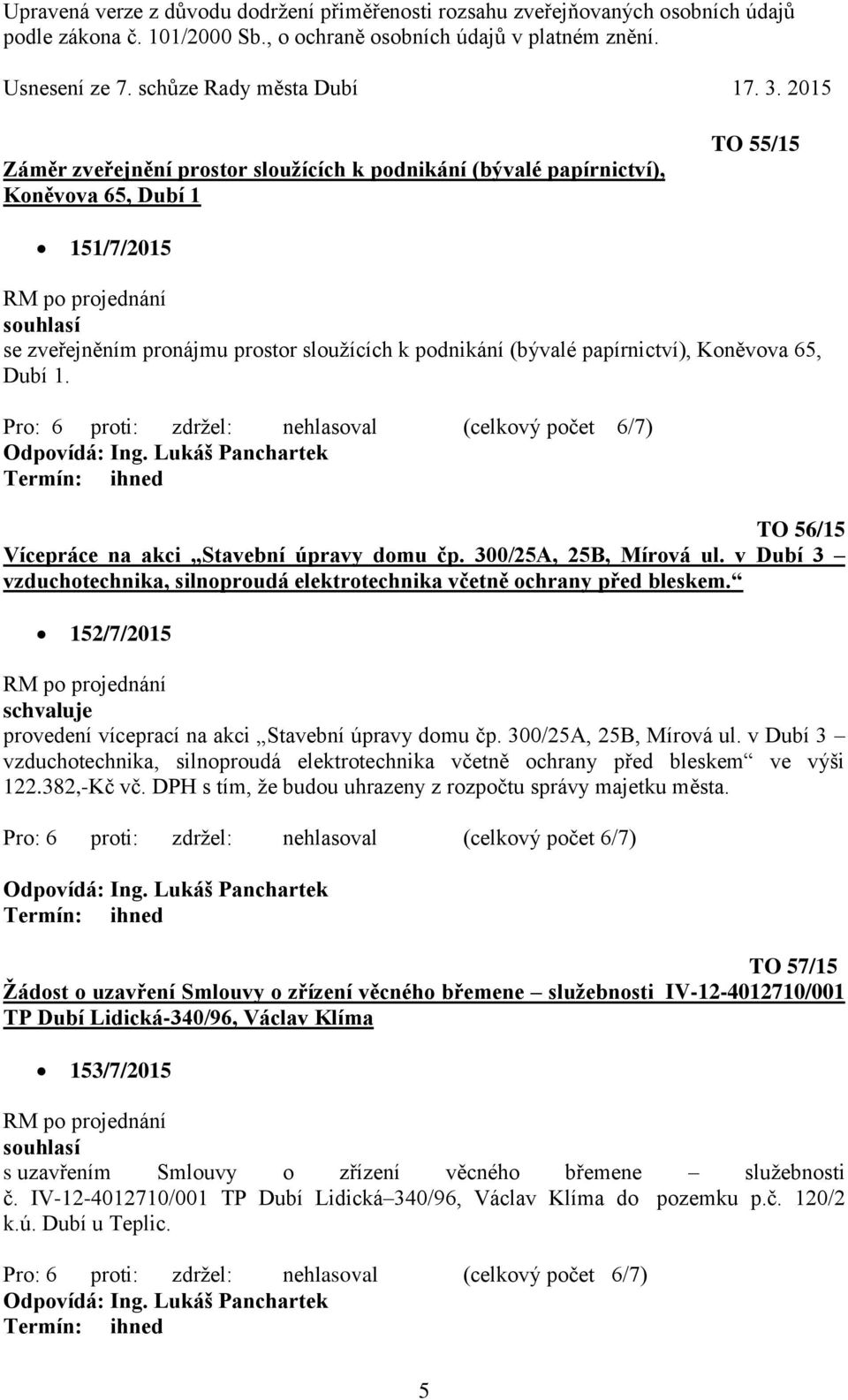 152/7/2015 schvaluje provedení víceprací na akci Stavební úpravy domu čp. 300/25A, 25B, Mírová ul. v Dubí 3 vzduchotechnika, silnoproudá elektrotechnika včetně ochrany před bleskem ve výši 122.