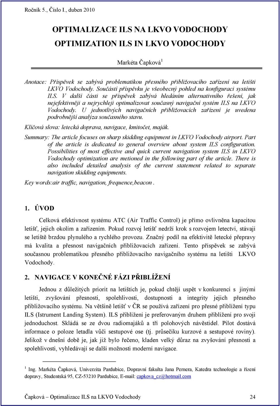 V další části se příspěvek zabývá hledáním alternativního řešení, jak nejefektivněji a nejrychleji optimalizovat současný navigační systém ILS na LKVO Vodochody.