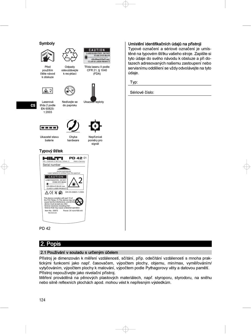 Typ: Sériové číslo: cs Laserová třída 2 podle EN 60825 1:2003 Nedívejte se do paprsku Ukazatel teploty Ukazatel stavu baterie Chyba hardware Nepříznivé poěry pro signál Typový štítek PD 42 01 Hilti =