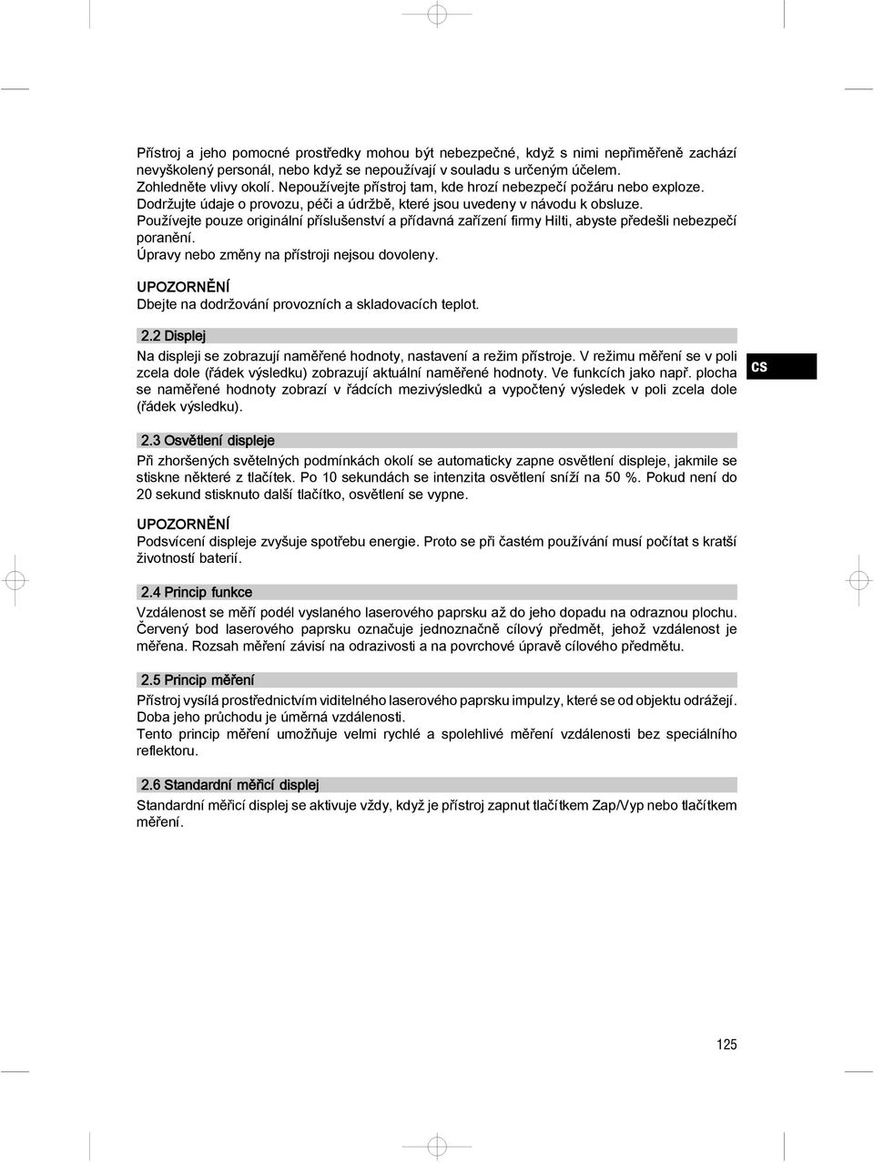 Používejte pouze originální příslušenství a přídavná zařízení firy Hilti, abyste předešli nebezpečí poranění. Úpravy nebo zěny na přístroji nejsou dovoleny.
