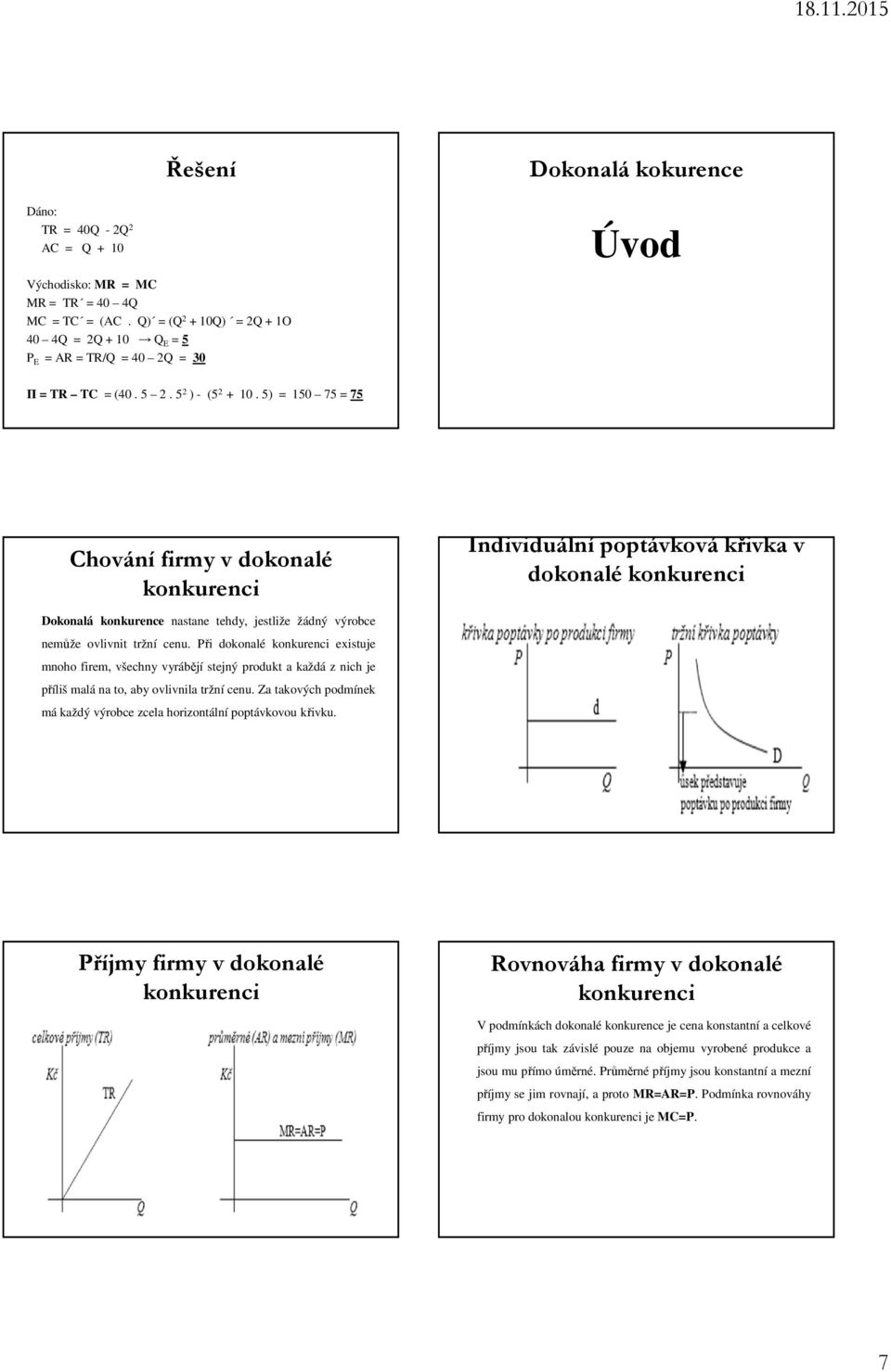 5) = 150 75 = 75 Chování firmy v dokonalé konkurenci Individuální poptávková křivka v dokonalé konkurenci Dokonalá konkurence nastane tehdy, jestliže žádný výrobce nemůže ovlivnit tržní cenu.