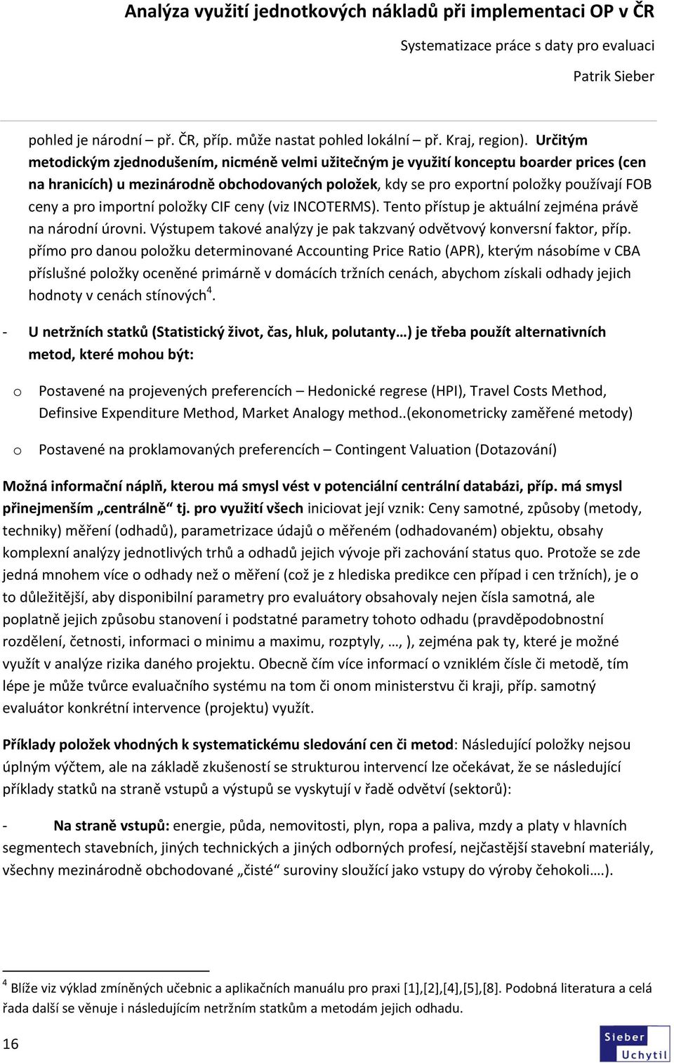pro importní položky CIF ceny (viz INCOTERMS). Tento přístup je aktuální zejména právě na národní úrovni. Výstupem takové analýzy je pak takzvaný odvětvový konversní faktor, příp.