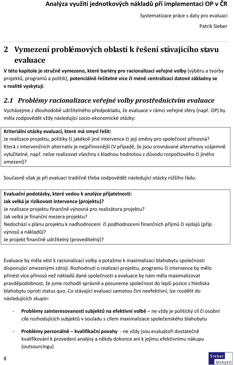 1 Problémy racionalizace veřejné volby prostřednictvím evaluace Vycházejme z dlouhodobě udržitelného předpokladu, že evaluace v rámci veřejné sféry (např.
