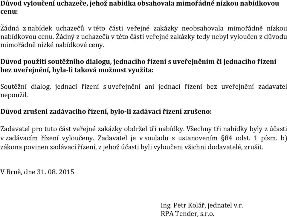 Důvod použití soutěžního dialogu, jednacího řízení s uveřejněním či jednacího řízení bez uveřejnění, byla-li taková možnost využita: Soutěžní dialog, jednací řízení s uveřejnění ani jednací řízení