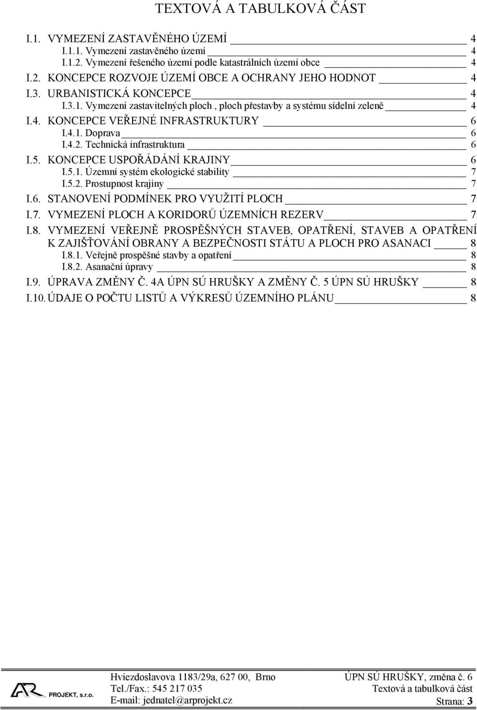 5. KONCEPCE USPOŘÁDÁNÍ KRAJINY 6 I.5.1. Územní systém ekologické stability 7 I.5.2. Prostupnost krajiny 7 I.6. STANOVENÍ PODMÍNEK PRO VYUŽITÍ PLOCH 7 I.7. VYMEZENÍ PLOCH A KORIDORŮ ÚZEMNÍCH REZERV 7 I.