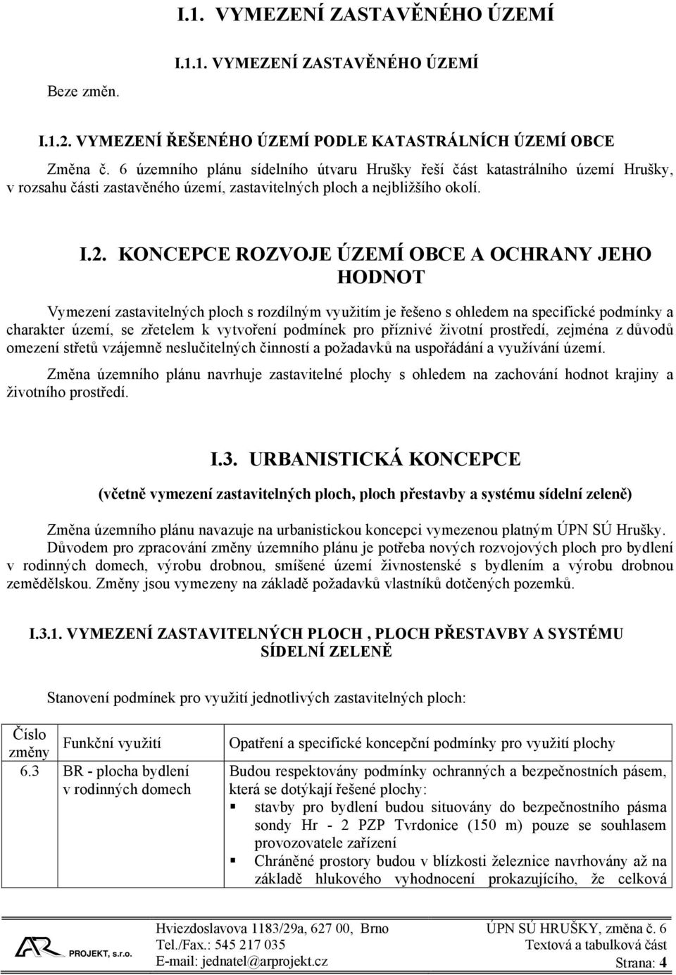 KONCEPCE ROZVOJE ÚZEMÍ OBCE A OCHRANY JEHO HODNOT Vymezení zastavitelných ploch s rozdílným využitím je řešeno s ohledem na specifické podmínky a charakter území, se zřetelem k vytvoření podmínek pro