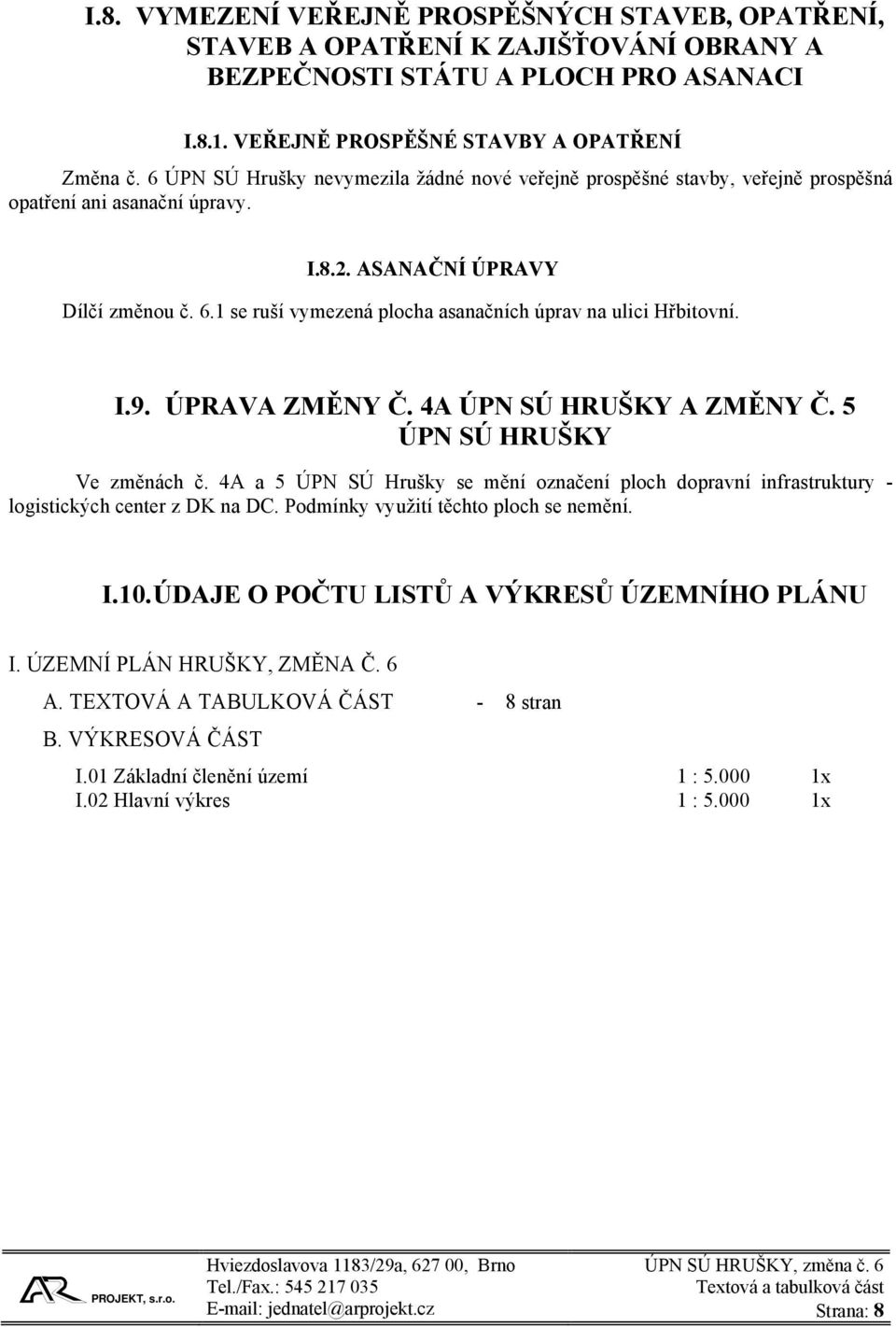 1 se ruší vymezená plocha asanačních úprav na ulici Hřbitovní. I.9. ÚPRAVA ZMĚNY Č. 4A ÚPN SÚ HRUŠKY A ZMĚNY Č. 5 ÚPN SÚ HRUŠKY Ve změnách č.