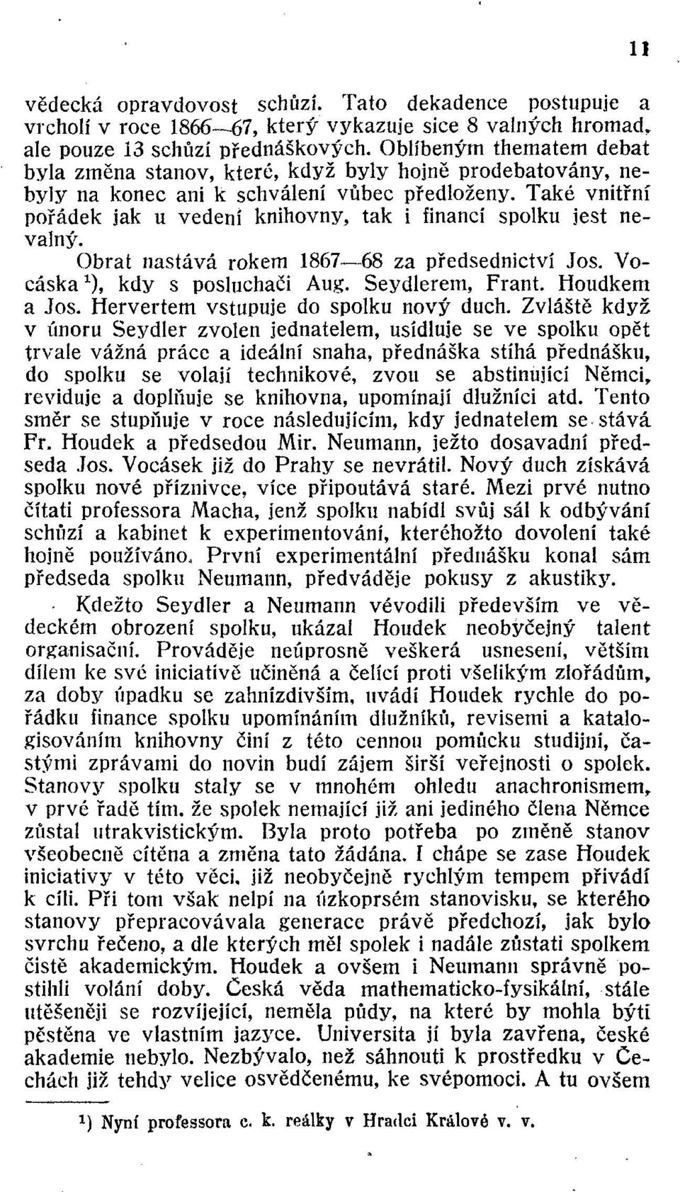 Také vnitřní pořádek jak u vedeni knihovny, tak i financí spolku jest nevalný. Obrat nastává rokem 1867 68 za předsednictví Jos. Vocáska 1 ), kdy s posluchači Aug. Seydlerem, Frant. Houdkem a Jos.