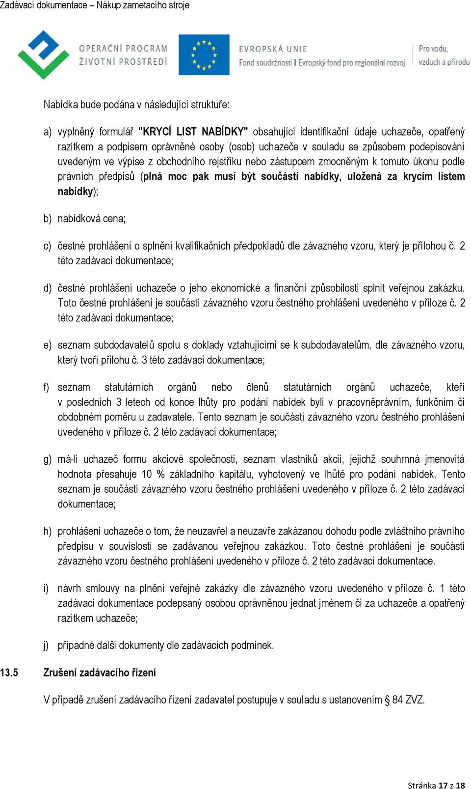 nabídky); b) nabídková cena; c) čestné prohlášení o splnění kvalifikačních předpokladů dle závazného vzoru, který je přílohou č.