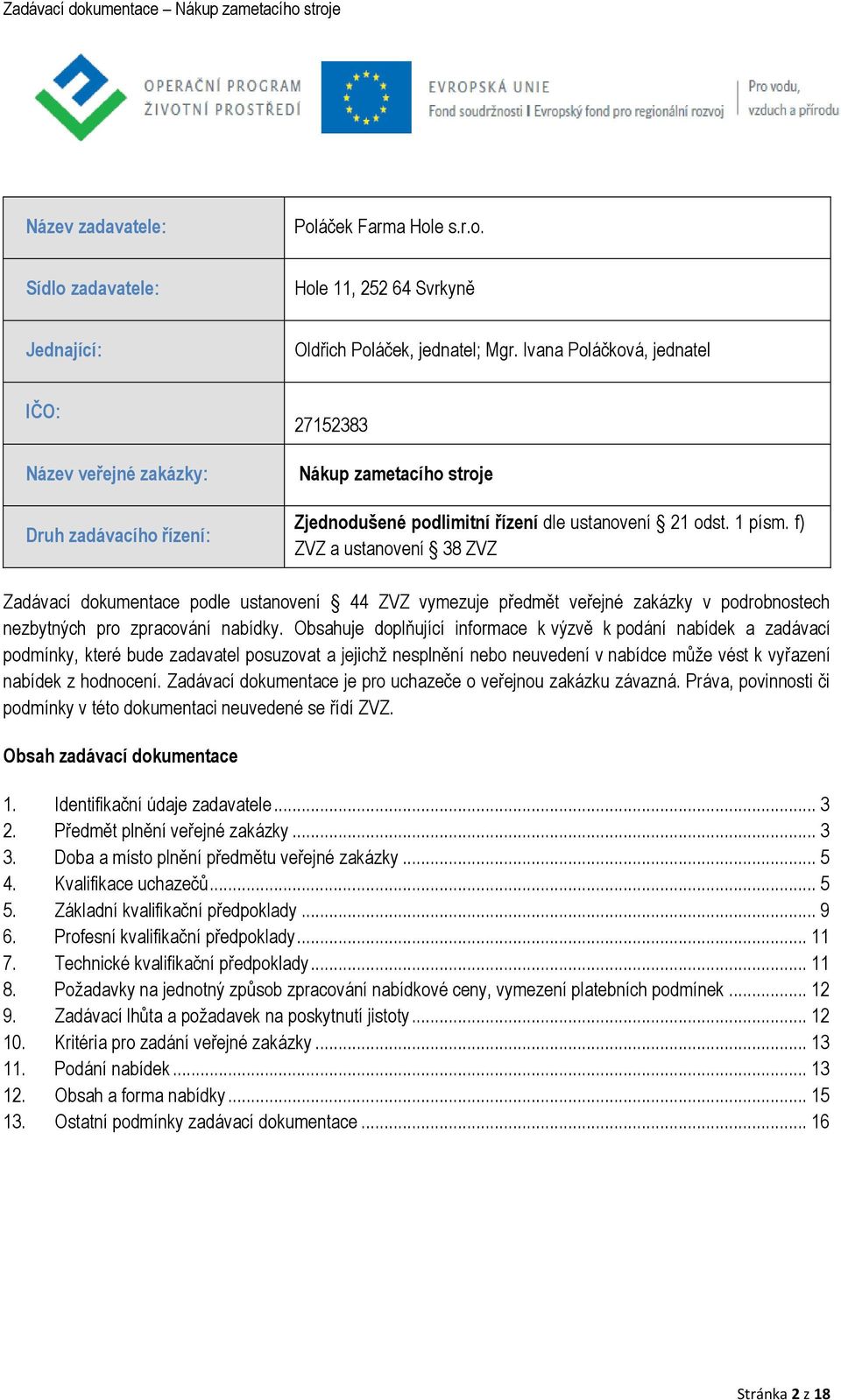 f) ZVZ a ustanovení 38 ZVZ Zadávací dokumentace podle ustanovení 44 ZVZ vymezuje předmět veřejné zakázky v podrobnostech nezbytných pro zpracování nabídky.