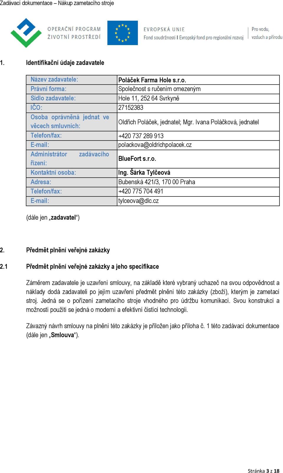 Ivana Poláčková, jednatel Telefon/fax: +420 737 289 913 E-mail: polackova@oldrichpolacek.cz Administrátor zadávacího řízení: BlueFort s.r.o. Kontaktní osoba: Ing.