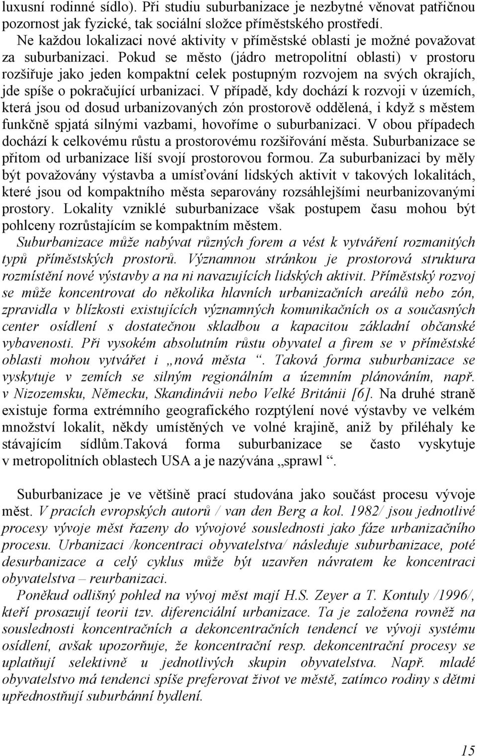 Pokud se město (jádro metropolitní oblasti) v prostoru rozšiřuje jako jeden kompaktní celek postupným rozvojem na svých okrajích, jde spíše o pokračující urbanizaci.