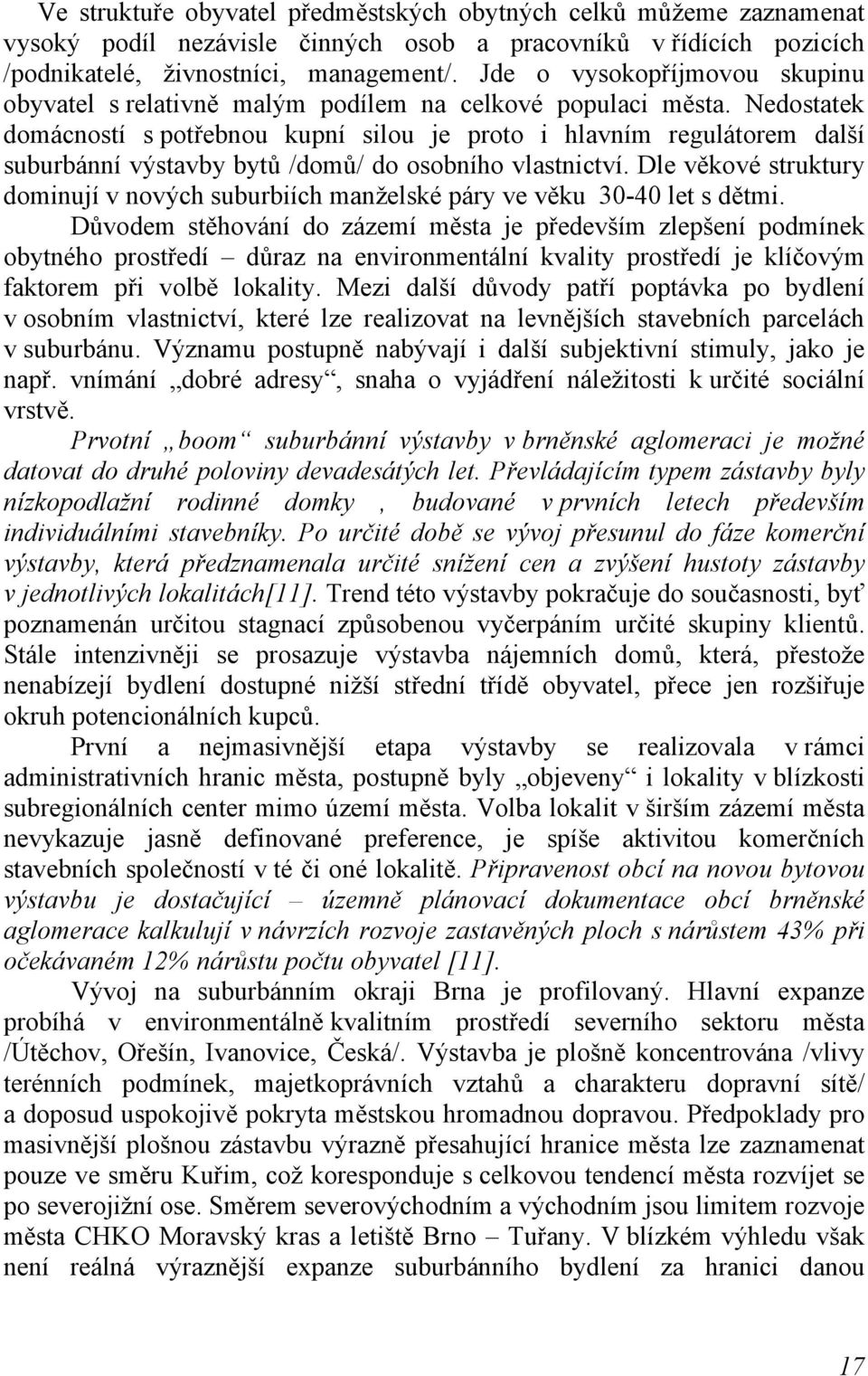 Nedostatek domácností s potřebnou kupní silou je proto i hlavním regulátorem další suburbánní výstavby bytů /domů/ do osobního vlastnictví.