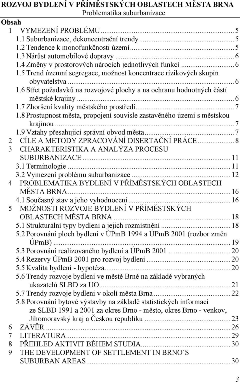 .. 6 1.7 Zhoršení kvality městského prostředí... 7 1.8 Prostupnost města, propojení souvisle zastavěného území s městskou krajinou... 7 1.9 Vztahy přesahující správní obvod města.