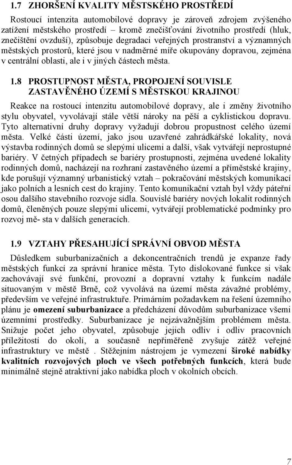 8 PROSTUPNOST MĚSTA, PROPOJENÍ SOUVISLE ZASTAVĚNÉHO ÚZEMÍ S MĚSTSKOU KRAJINOU Reakce na rostoucí intenzitu automobilové dopravy, ale i změny životního stylu obyvatel, vyvolávají stále větší nároky na