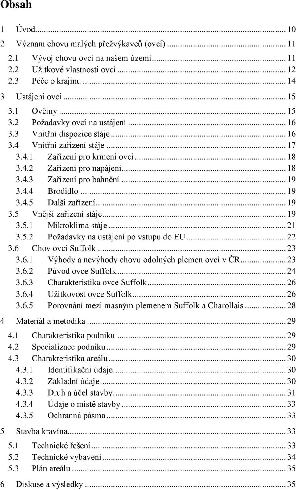 .. 19 3.4.4 Brodidlo... 19 3.4.5 Další zařízení... 19 3.5 Vnější zařízení stáje... 19 3.5.1 Mikroklima stáje... 21 3.5.2 Požadavky na ustájení po vstupu do EU... 22 3.6 
