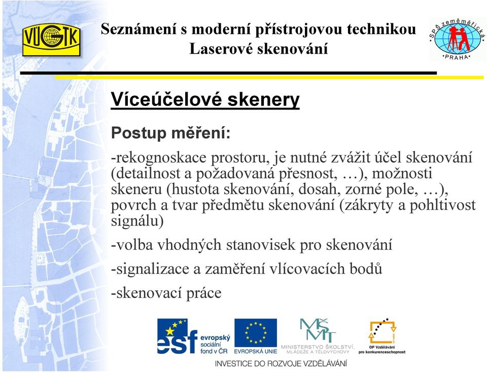 dosah, zorné pole, ), povrch a tvar předmětu skenování (zákryty a pohltivost signálu)