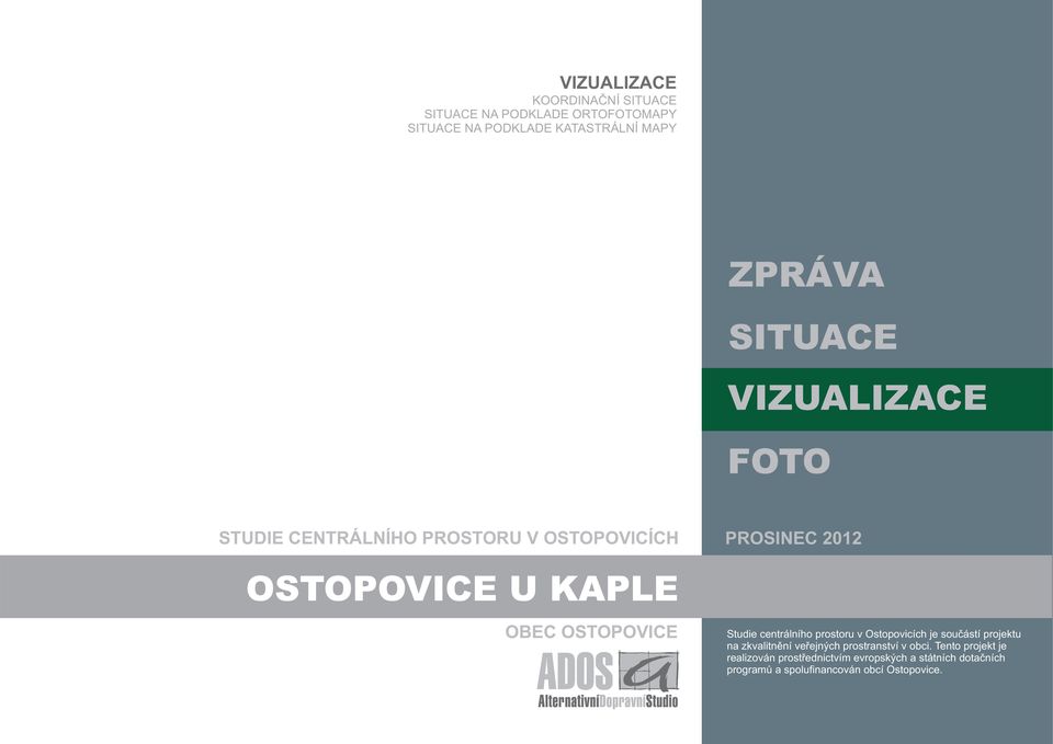 OSTOPOVICE Studie centrálního prostoru v Ostopovicích je součástí projektu na zkvalitnění veřejných prostranství