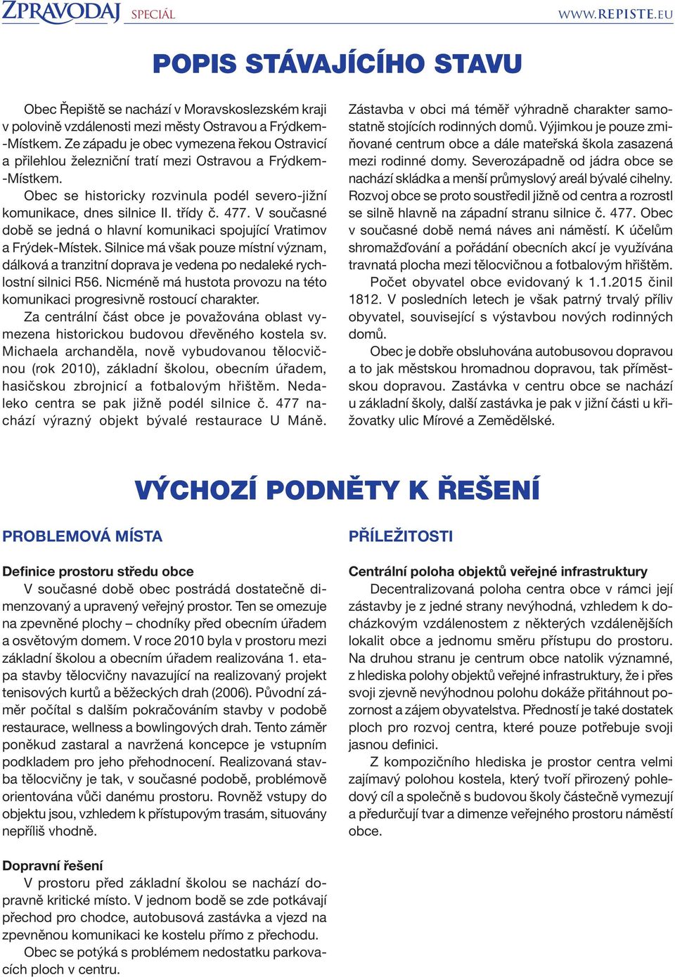 V současné době se jedná o hlavní komunikaci spojující Vratimov a Frýdek-Místek. Silnice má však pouze místní význam, dálková a tranzitní doprava je vedena po nedaleké rychlostní silnici R56.