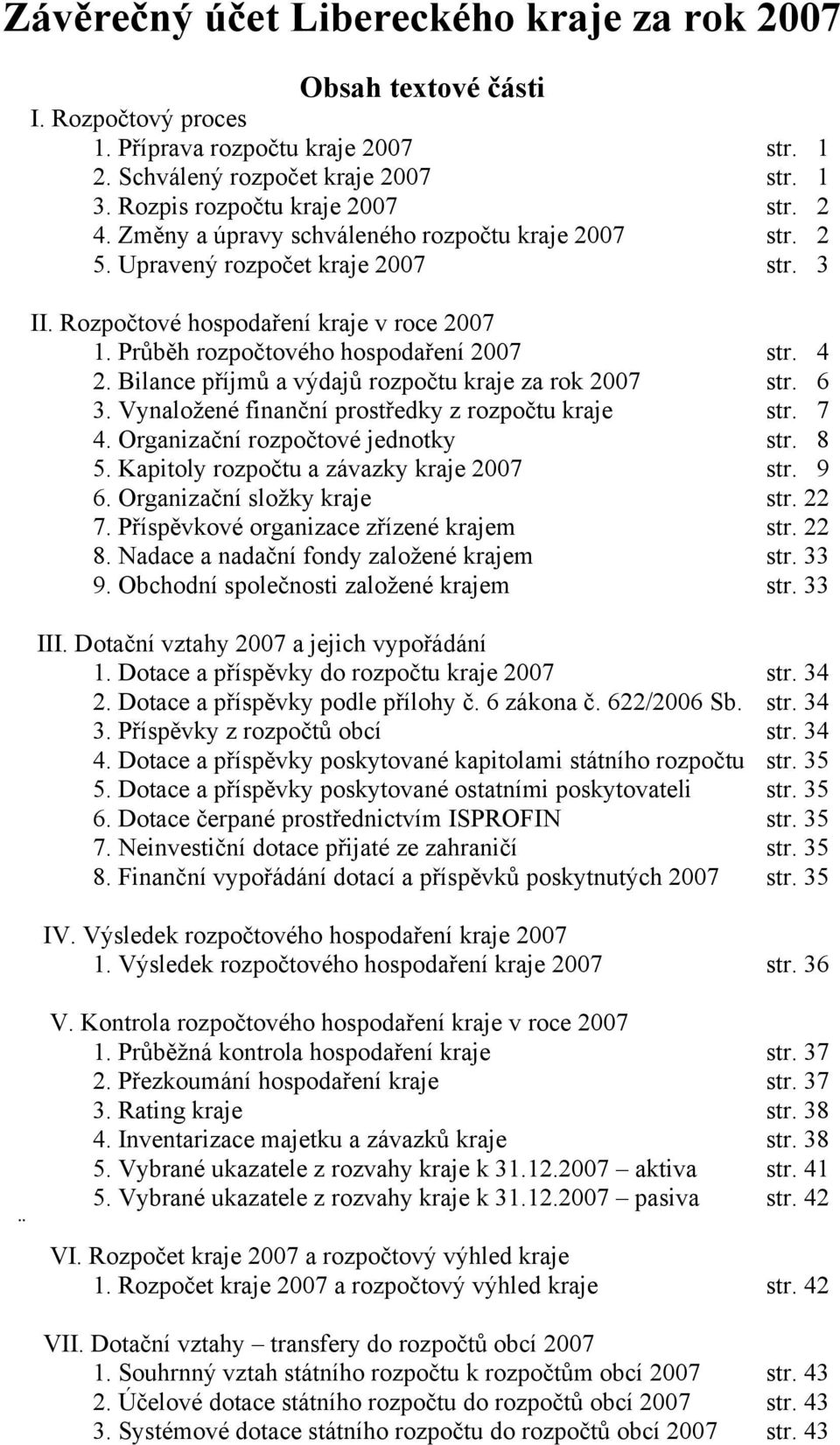 Bilance příjmů a výdajů rozpočtu kraje za rok 2007 str. 6 3. Vynaložené finanční prostředky z rozpočtu kraje str. 7 4. Organizační rozpočtové jednotky str. 8 5.