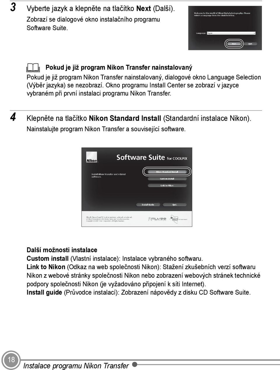Okno programu Install Center se zobrazí v jazyce vybraném při první instalaci programu Nikon Transfer. 4 Klepněte na tlačítko Nikon Standard Install (Standardní instalace Nikon).