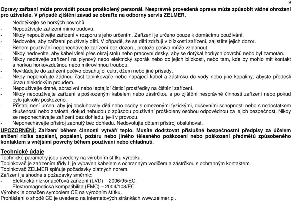 - Nedovolte, aby zařízení používaly děti. V případě, že se děti zdržují v blízkosti zařízení, zajistěte jejich dozor.