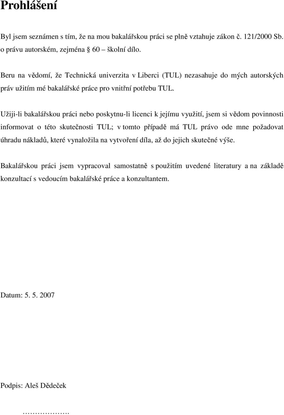 Užiji-li bakalářskou práci nebo poskytnu-li licenci k jejímu využití, jsem si vědom povinnosti informovat o této skutečnosti TUL; v tomto případě má TUL právo ode mne požadovat