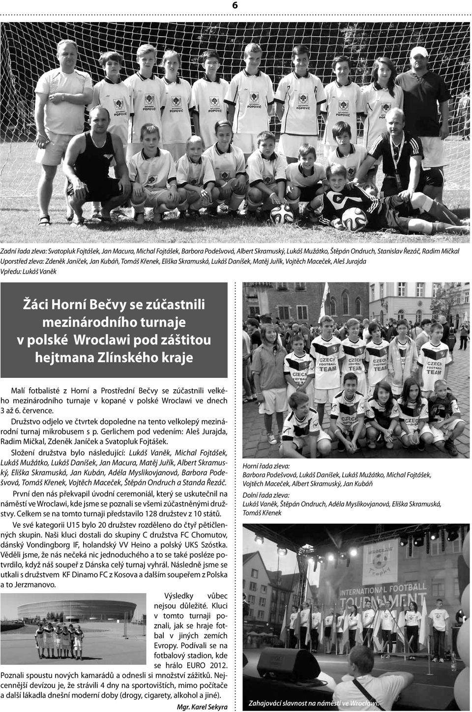 záštitou hejtmana Zlínského kraje Malí fotbalisté z Horní a Prostřední Bečvy se zúčastnili velkého mezinárodního turnaje v kopané v polské Wroclawi ve dnech 3 až 6. července.