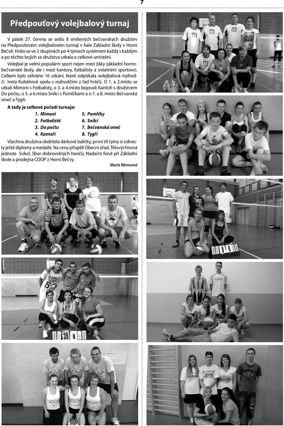 Volejbal je velmi populární sport nejen mezi žáky základní hornobečvanské školy, ale i mezi kantory, fotbalisty a ostatními sportovci.
