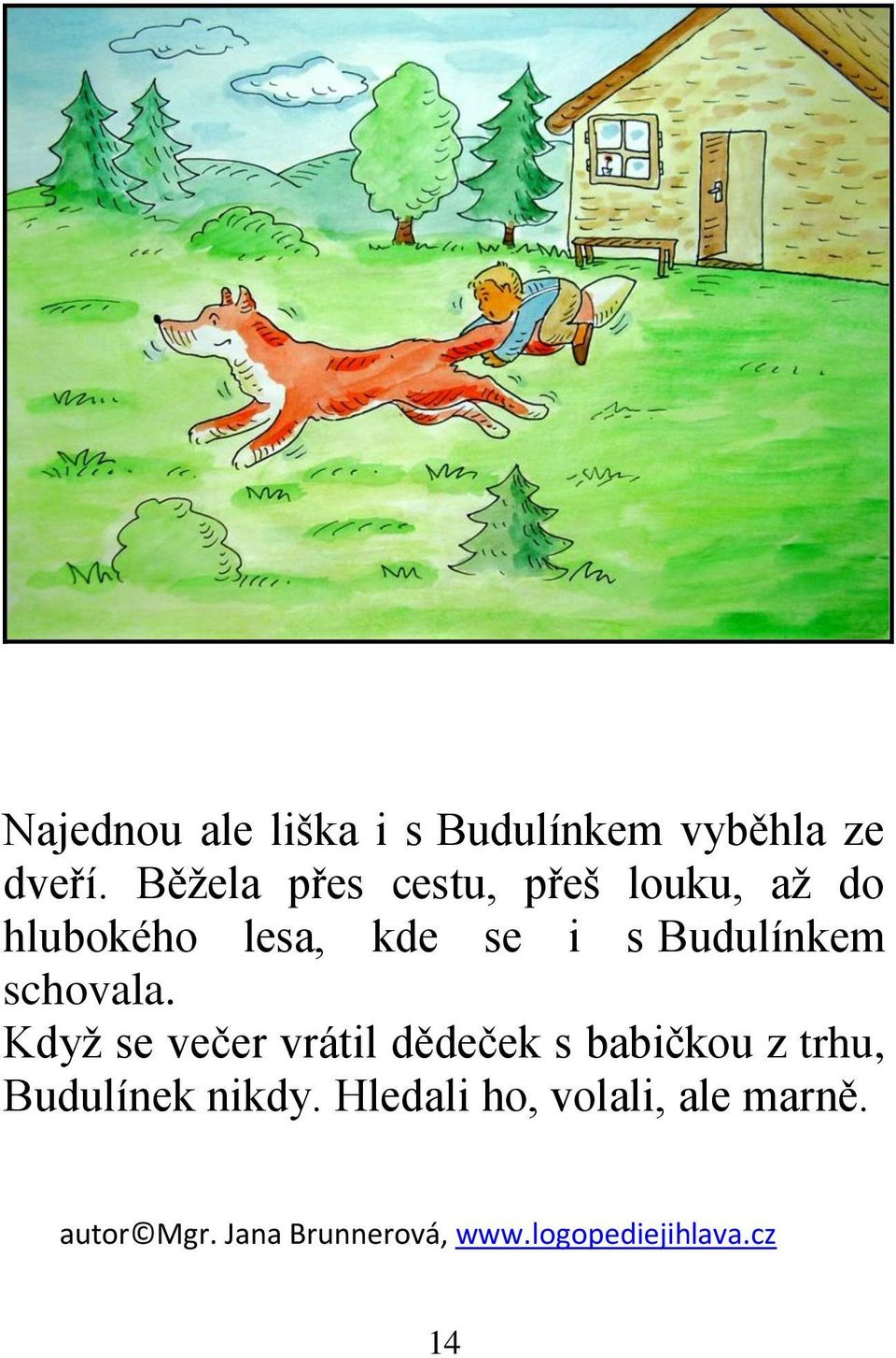 se i s Budulínkem schovala.