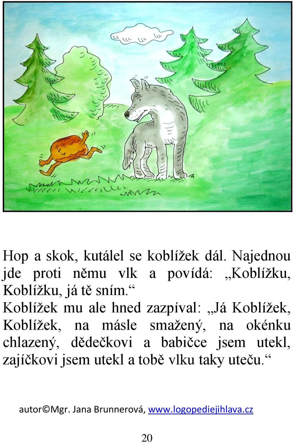 Koblížek mu ale hned zazpíval: Já Koblížek, Koblížek, na másle