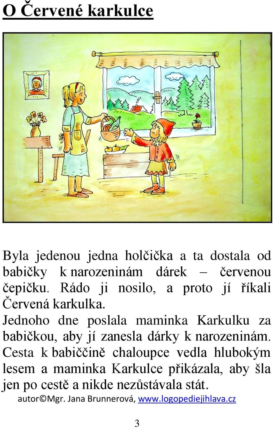 Jednoho dne poslala maminka Karkulku za babičkou, aby jí zanesla dárky k narozeninám.