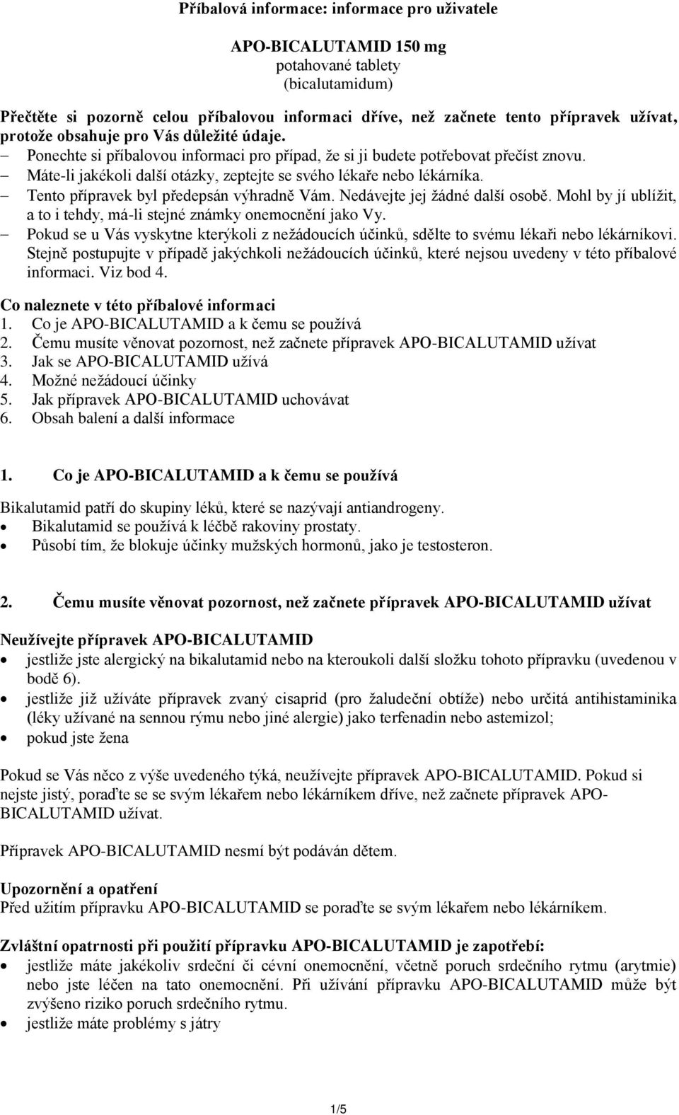 Tento přípravek byl předepsán výhradně Vám. Nedávejte jej žádné další osobě. Mohl by jí ublížit, a to i tehdy, má-li stejné známky onemocnění jako Vy.