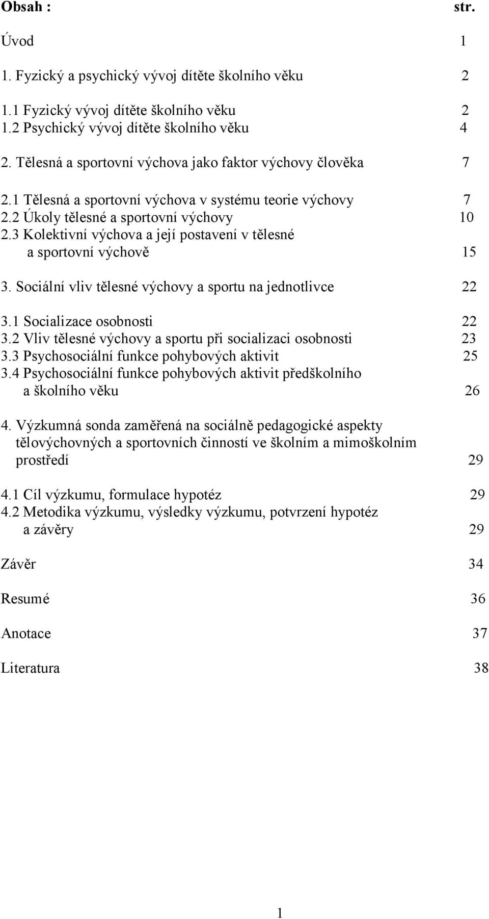 3 Kolektivní výchova a její postavení v tělesné a sportovní výchově 15 3. Sociální vliv tělesné výchovy a sportu na jednotlivce 22 3.1 Socializace osobnosti 22 3.