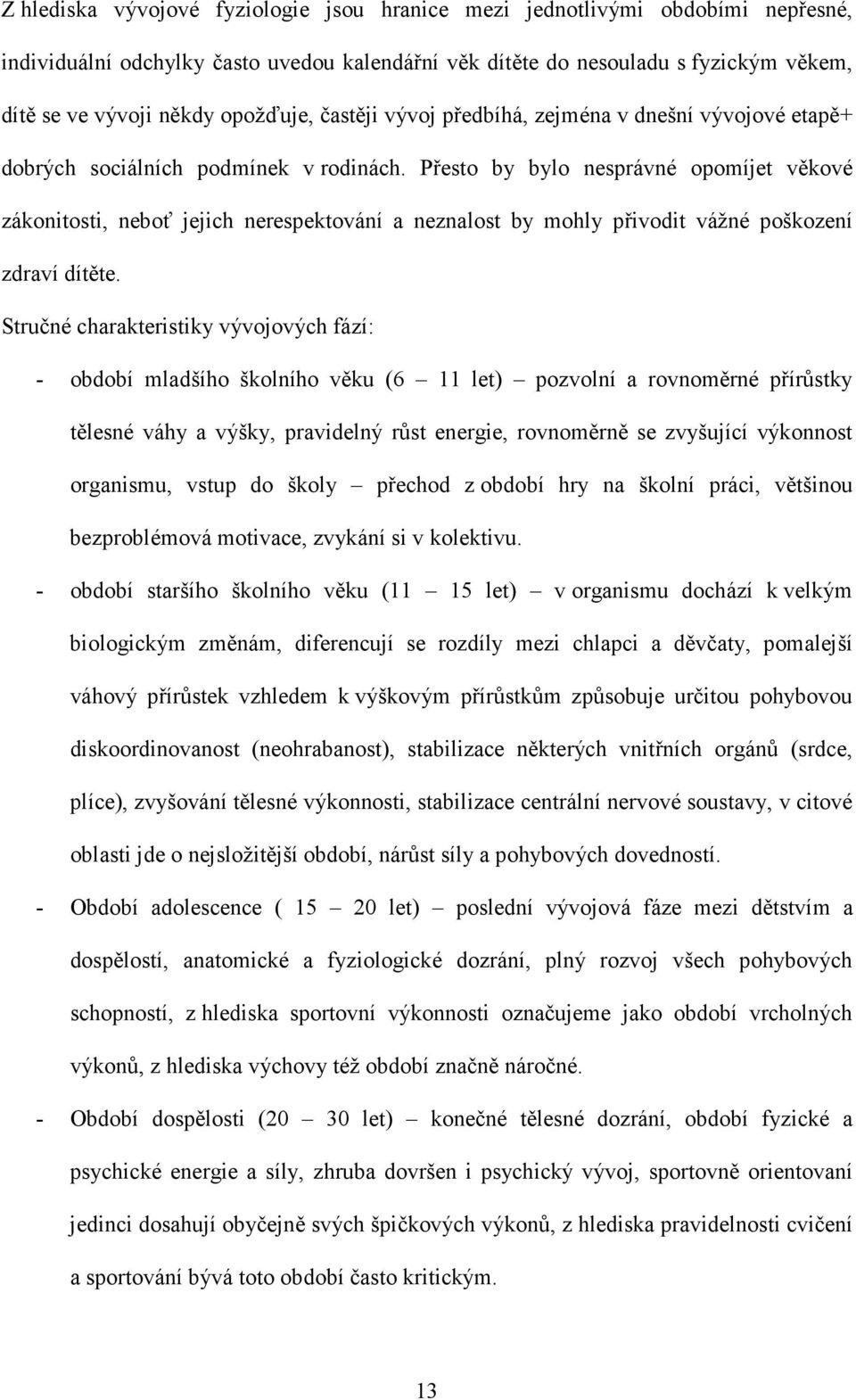 Přesto by bylo nesprávné opomíjet věkové zákonitosti, neboť jejich nerespektování a neznalost by mohly přivodit vážné poškození zdraví dítěte.