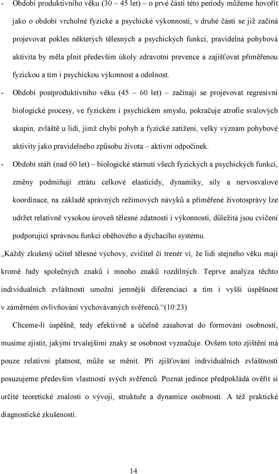 - Období postproduktivního věku (45 60 let) začínají se projevovat regresivní biologické procesy, ve fyzickém i psychickém smyslu, pokračuje atrofie svalových skupin, zvláště u lidí, jimž chybí pohyb