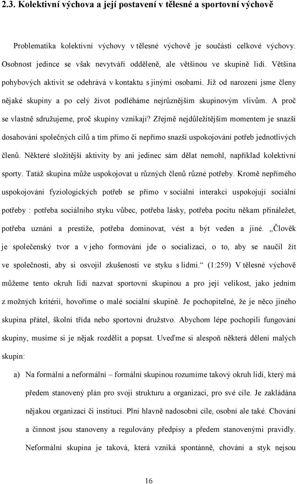 Již od narození jsme členy nějaké skupiny a po celý život podléháme nejrůznějším skupinovým vlivům. A proč se vlastně sdružujeme, proč skupiny vznikají?