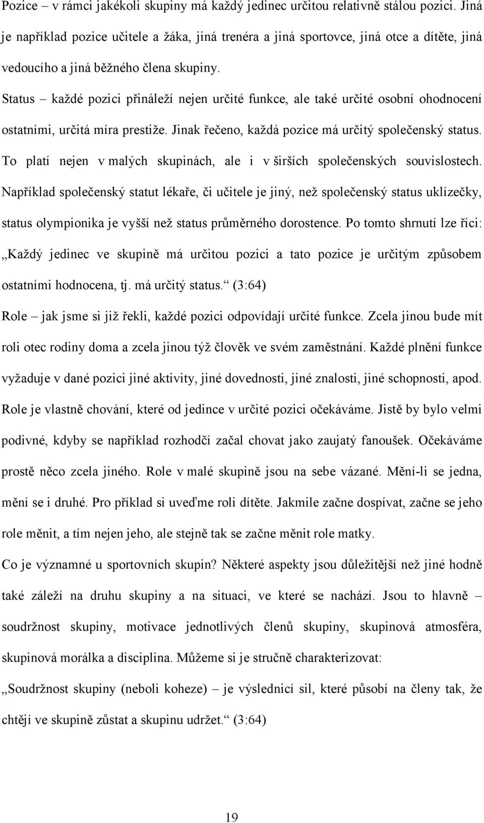 Status každé pozici přináleží nejen určité funkce, ale také určité osobní ohodnocení ostatními, určitá míra prestiže. Jinak řečeno, každá pozice má určitý společenský status.