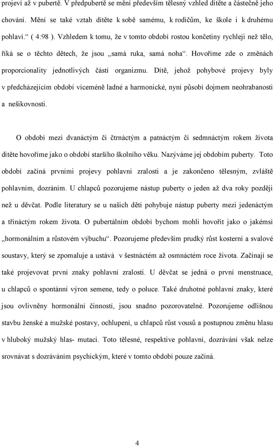 Dítě, jehož pohybové projevy byly v předcházejícím období víceméně ladné a harmonické, nyní působí dojmem neohrabanosti a nešikovnosti.