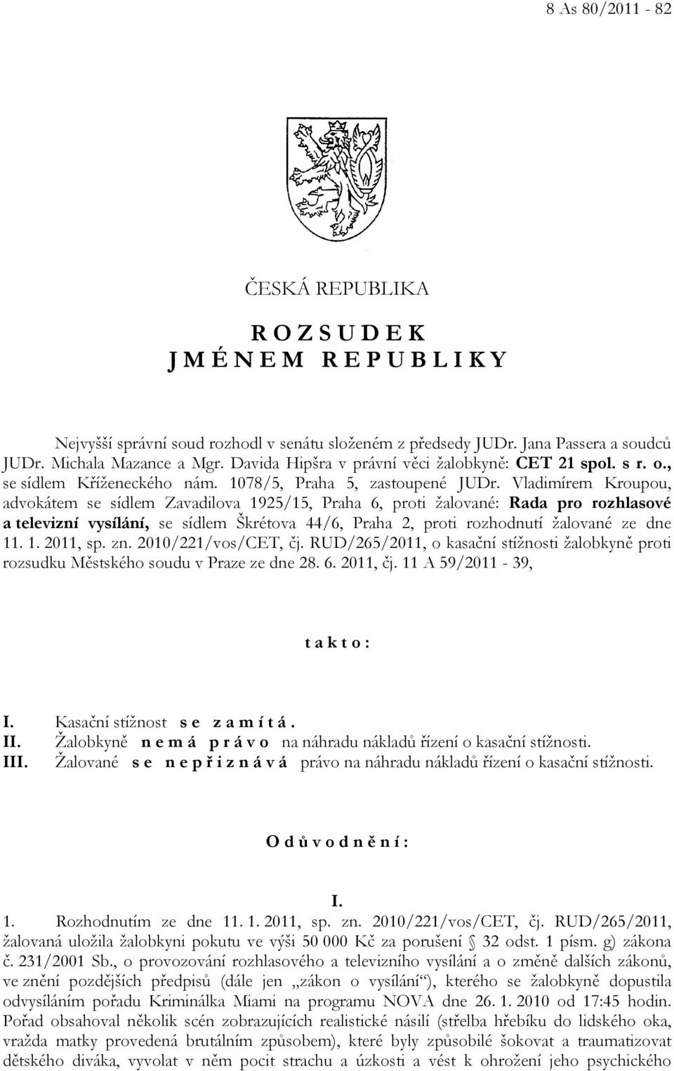 Vladimírem Kroupou, advokátem se sídlem Zavadilova 1925/15, Praha 6, proti žalované: Rada pro rozhlasové a televizní vysílání, se sídlem Škrétova 44/6, Praha 2, proti rozhodnutí žalované ze dne 11. 1. 2011, sp.