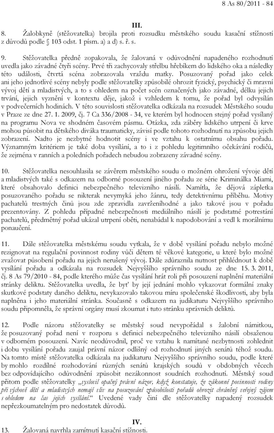 Prvé tři zachycovaly střelbu hřebíkem do lidského oka a následky této události, čtvrtá scéna zobrazovala vraždu matky.