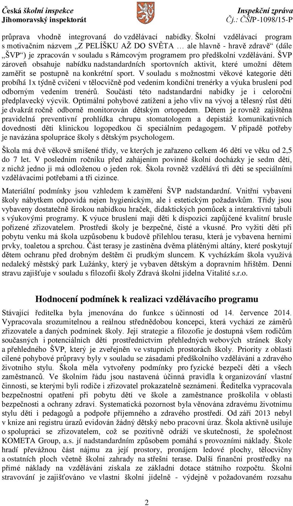 ŠVP zároveň obsahuje nabídku nadstandardních sportovních aktivit, které umožní dětem zaměřit se postupně na konkrétní sport.