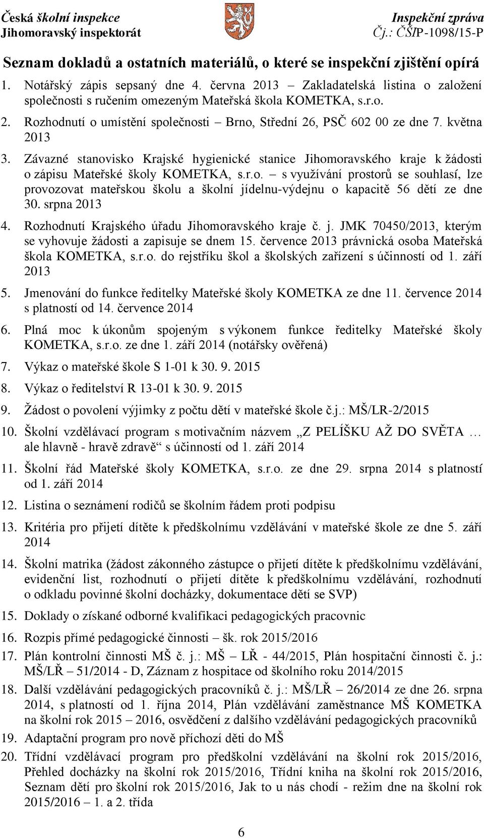 Závazné stanovisko Krajské hygienické stanice Jihomoravského kraje k žádosti o zápisu Mateřské školy KOMETKA, s.r.o. s využívání prostorů se souhlasí, lze provozovat mateřskou školu a školní jídelnu-výdejnu o kapacitě 56 dětí ze dne 30.