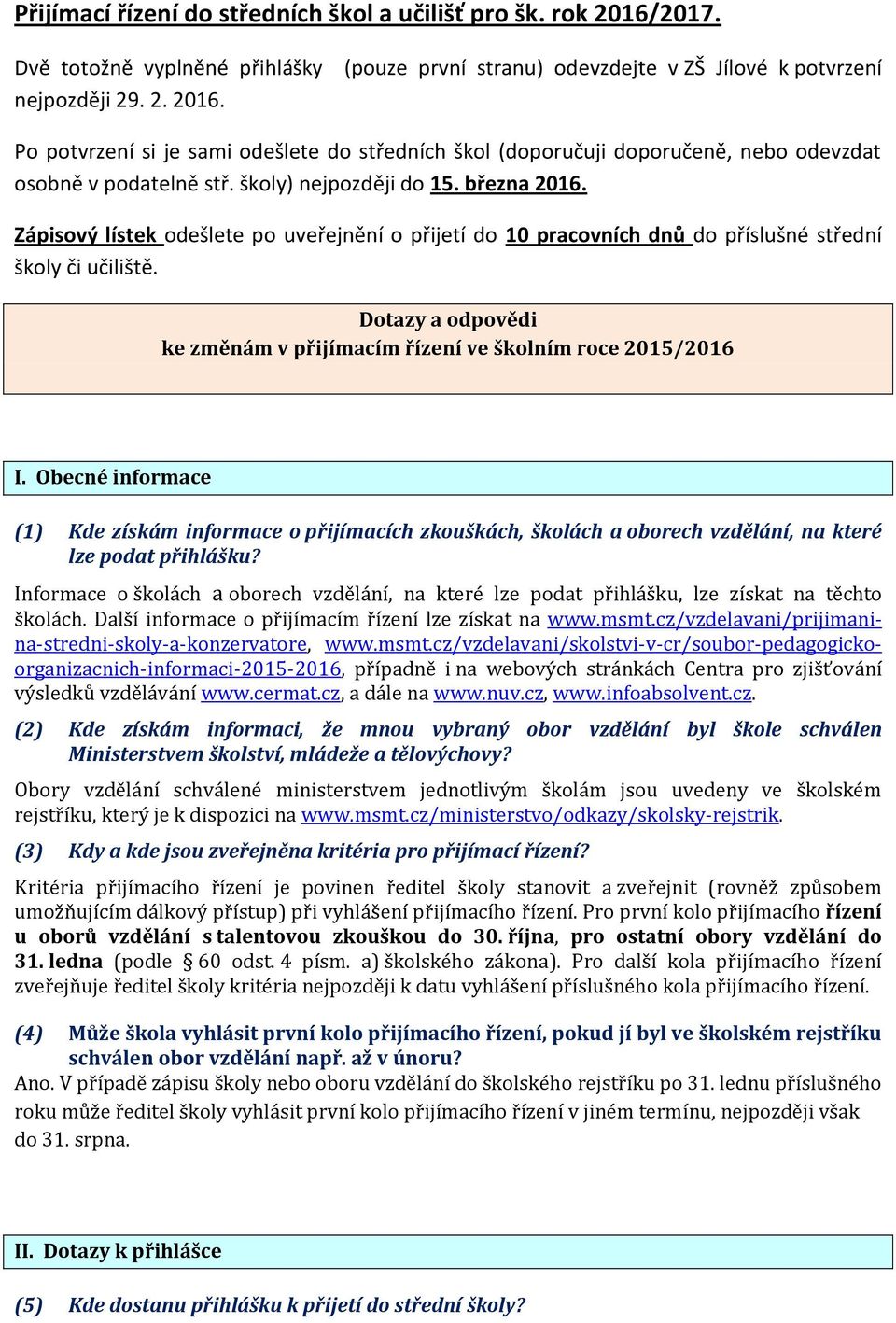 (pouze první stranu) odevzdejte v ZŠ Jílové k potvrzení Po potvrzení si je sami odešlete do středních škol (doporučuji doporučeně, nebo odevzdat osobně v podatelně stř. školy) nejpozději do 15.