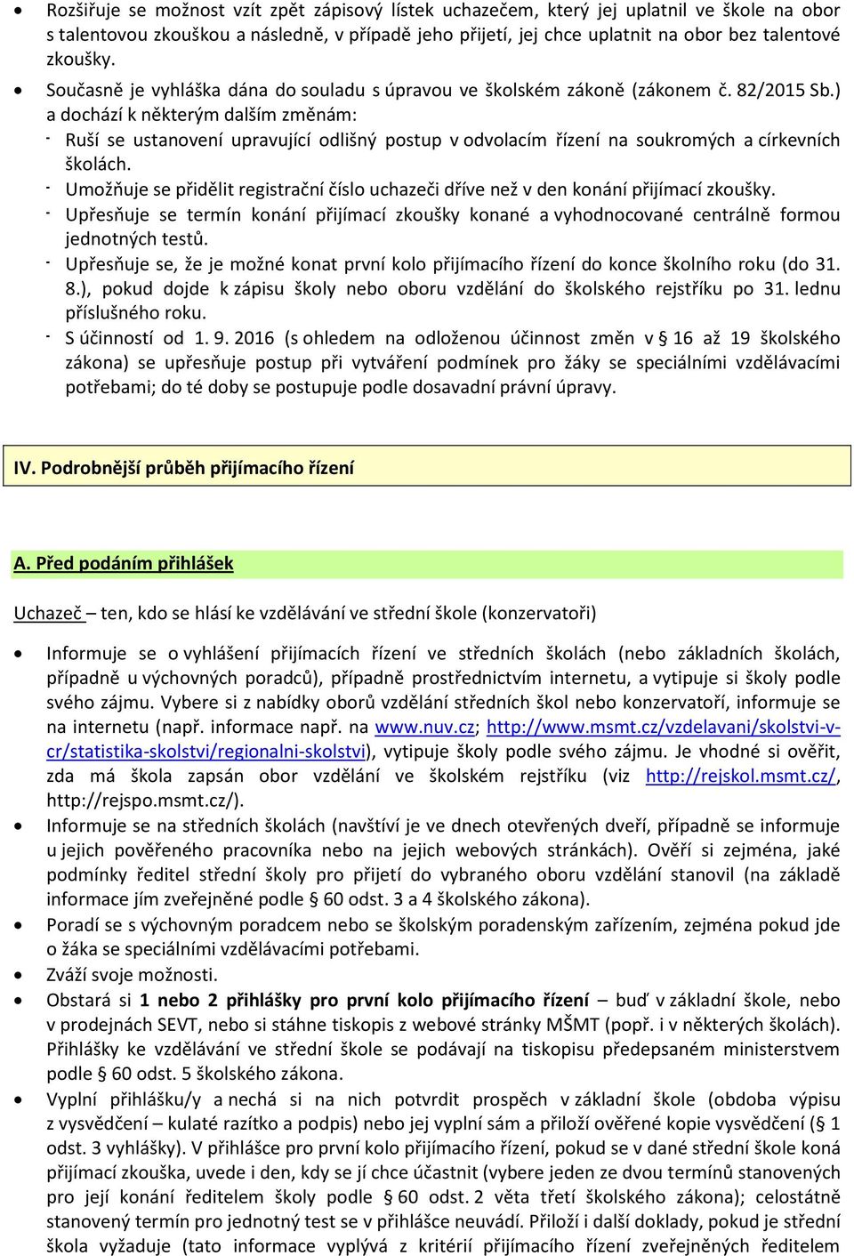 ) a dochází k některým dalším změnám: - Ruší se ustanovení upravující odlišný postup v odvolacím řízení na soukromých a církevních školách.