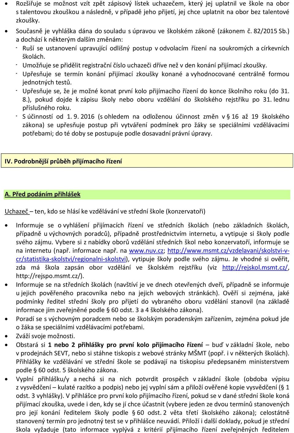 ) a dochází k některým dalším změnám: - Ruší se ustanovení upravující odlišný postup v odvolacím řízení na soukromých a církevních školách.