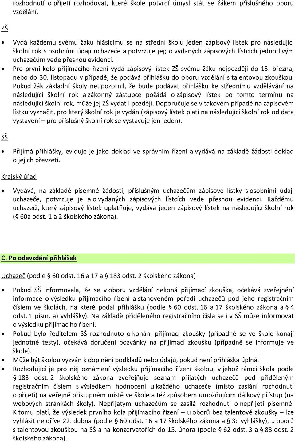 uchazečům vede přesnou evidenci. Pro první kolo přijímacího řízení vydá zápisový lístek ZŠ svému žáku nejpozději do 15. března, nebo do 30.