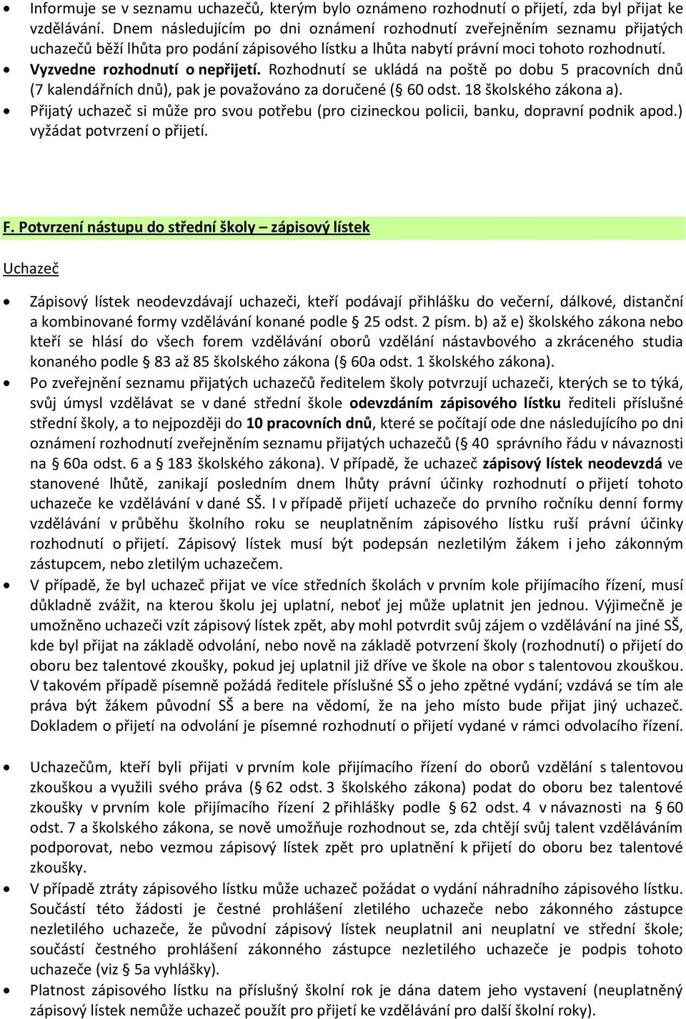 Vyzvedne rozhodnutí o nepřijetí. Rozhodnutí se ukládá na poště po dobu 5 pracovních dnů (7 kalendářních dnů), pak je považováno za doručené ( 60 odst. 18 školského zákona a).