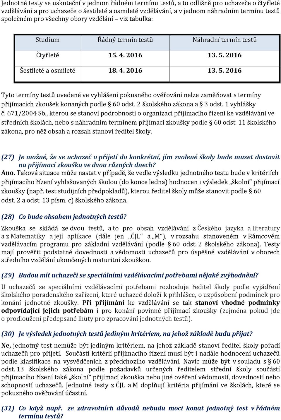 2016 Šestileté a osmileté 18. 4. 2016 13. 5. 2016 Tyto termíny testů uvedené ve vyhlášení pokusného ověřování nelze zaměňovat s termíny přijímacích zkoušek konaných podle 60 odst.